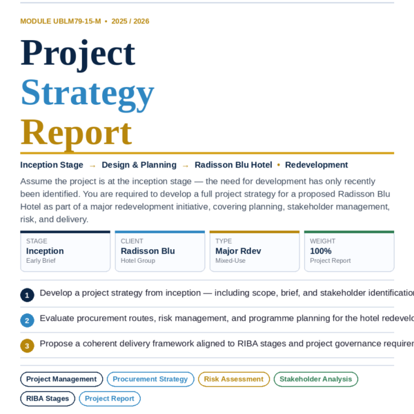 Module Code: UBLM79-15-M Assessment (Project Report - 100%) 2025/2026  Introduction For the purposes of this assessment, assume the project is currently at the inception stage, where the need for development has only recently been identified.  You are required to develop a project strategy for a proposed Radisson Blu Hotel as part of a major redevelopment initiative. Y